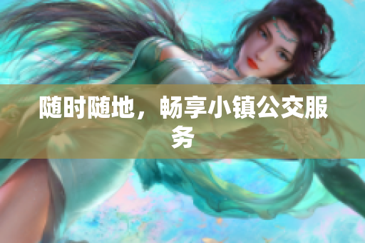 随时随地，畅享小镇公交服务