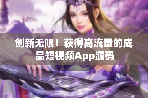 创新无限！获得高流量的成品短视频App源码