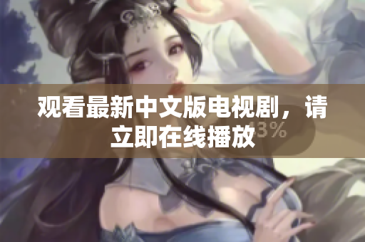 观看最新中文版电视剧，请立即在线播放