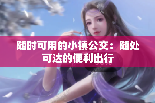 随时可用的小镇公交：随处可达的便利出行