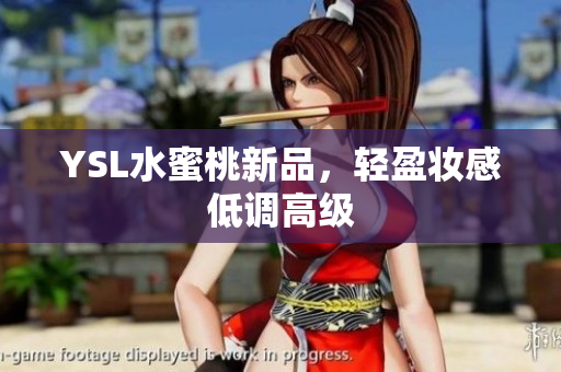 YSL水蜜桃新品，轻盈妆感低调高级