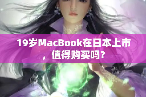 19岁MacBook在日本上市，值得购买吗？