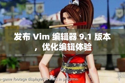 发布 Vim 编辑器 9.1 版本，优化编辑体验