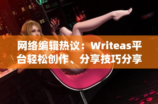 网络编辑热议：Writeas平台轻松创作、分享技巧分享)