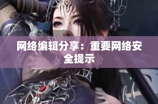 网络编辑分享：重要网络安全提示