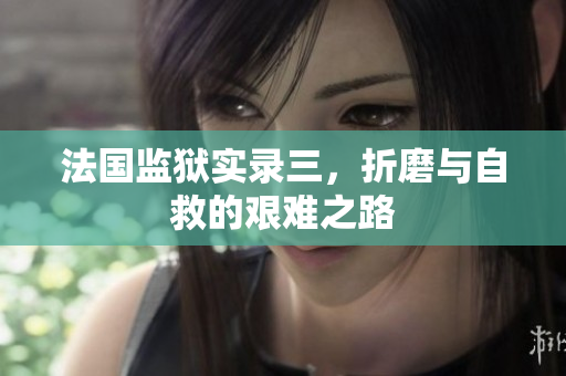 法国监狱实录三，折磨与自救的艰难之路