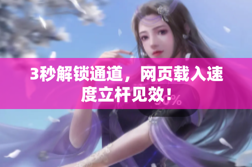 3秒解锁通道，网页载入速度立杆见效！