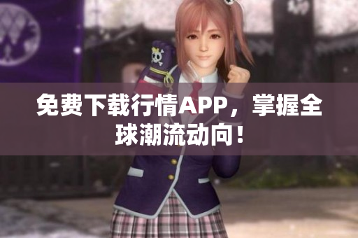 免费下载行情APP，掌握全球潮流动向！