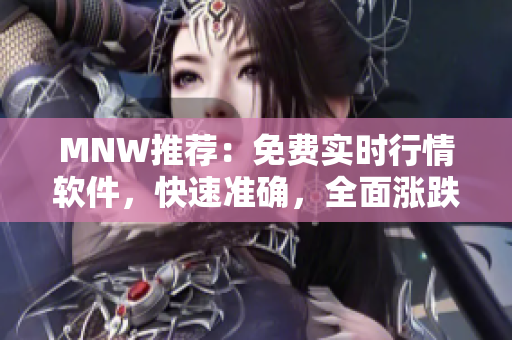 MNW推荐：免费实时行情软件，快速准确，全面涨跌停数据！