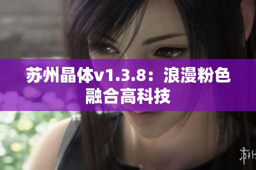 苏州晶体v1.3.8：浪漫粉色融合高科技
