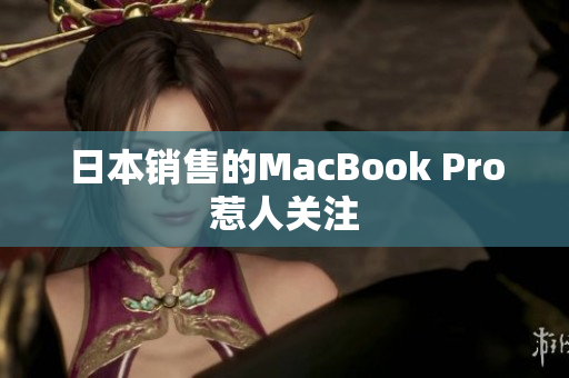 日本销售的MacBook Pro惹人关注