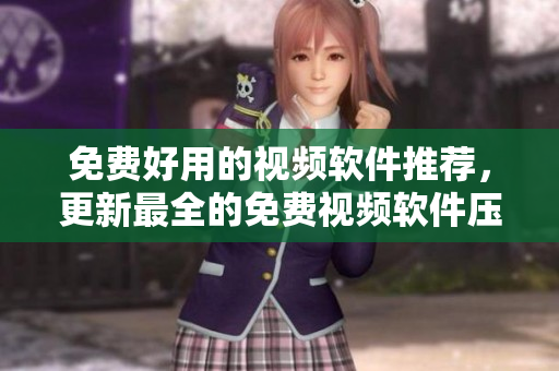 免费好用的视频软件推荐，更新最全的免费视频软件压轴！