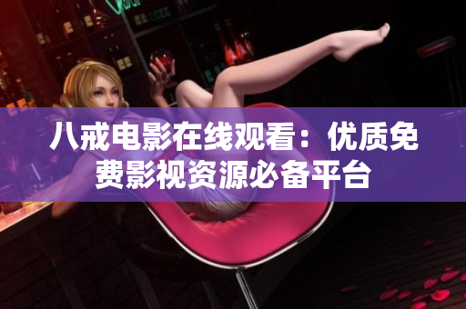 八戒电影在线观看：优质免费影视资源必备平台