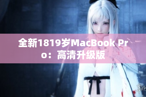 全新1819岁MacBook Pro：高清升级版