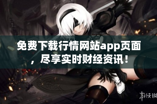免费下载行情网站app页面，尽享实时财经资讯！