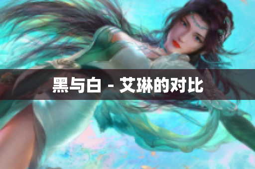黑与白 - 艾琳的对比