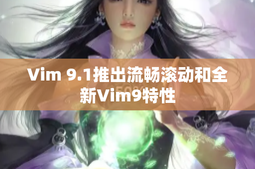 Vim 9.1推出流畅滚动和全新Vim9特性