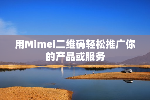 用Mimei二维码轻松推广你的产品或服务