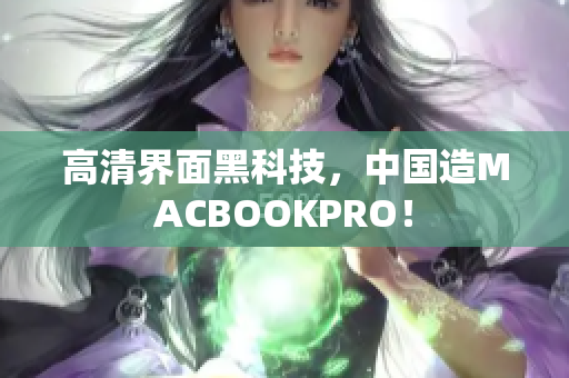 高清界面黑科技，中国造MACBOOKPRO！