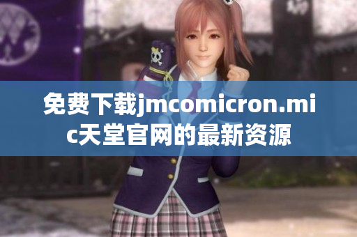 免费下载jmcomicron.mic天堂官网的最新资源