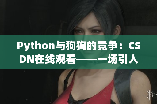 Python与狗狗的竞争：CSDN在线观看——一场引人入胜的对决