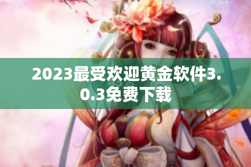 2023最受欢迎黄金软件3.0.3免费下载