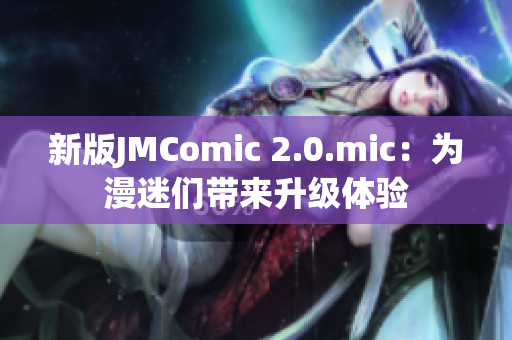 新版JMComic 2.0.mic：为漫迷们带来升级体验