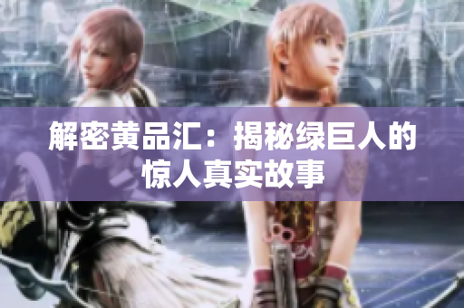 解密黄品汇：揭秘绿巨人的惊人真实故事