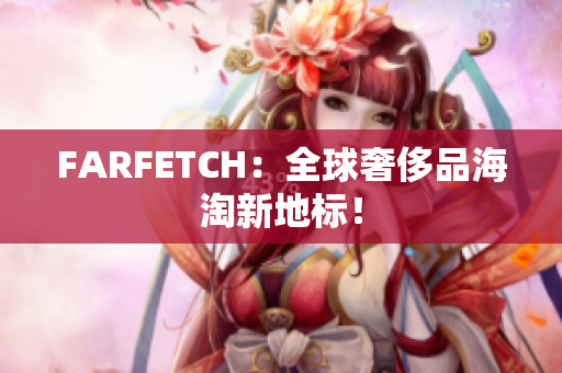 FARFETCH：全球奢侈品海淘新地标！