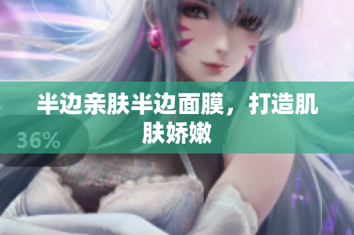 半边亲肤半边面膜，打造肌肤娇嫩