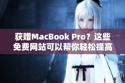 获赠MacBook Pro？这些免费网站可以帮你轻松提高效率！