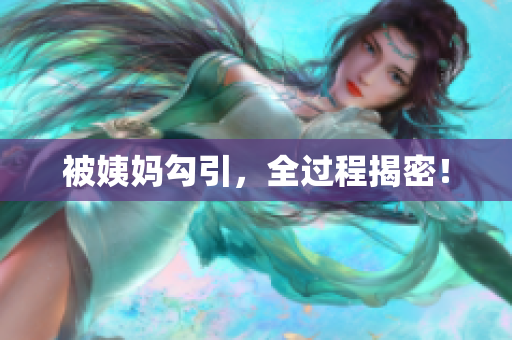 被姨妈勾引，全过程揭密！