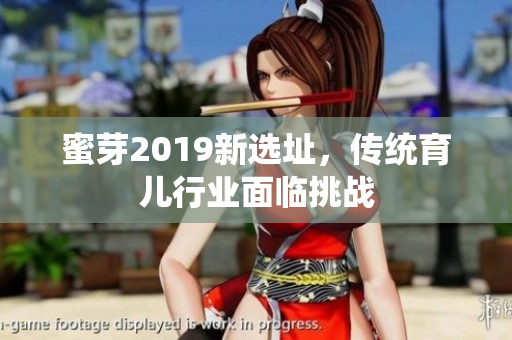 蜜芽2019新选址，传统育儿行业面临挑战