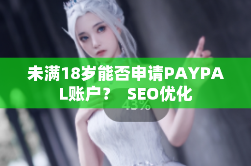 未满18岁能否申请PAYPAL账户？  SEO优化