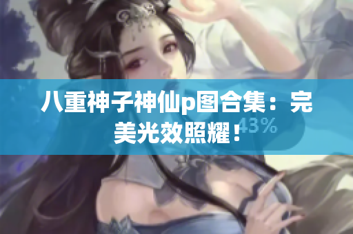 八重神子神仙p图合集：完美光效照耀！