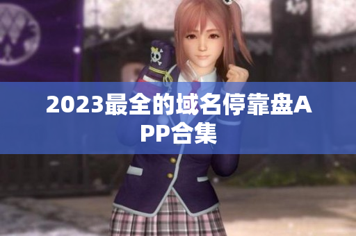 2023最全的域名停靠盘APP合集