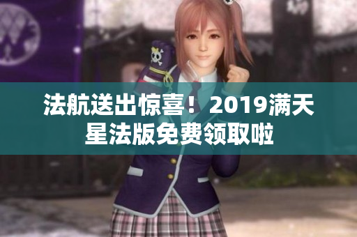法航送出惊喜！2019满天星法版免费领取啦