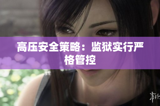 高压安全策略：监狱实行严格管控