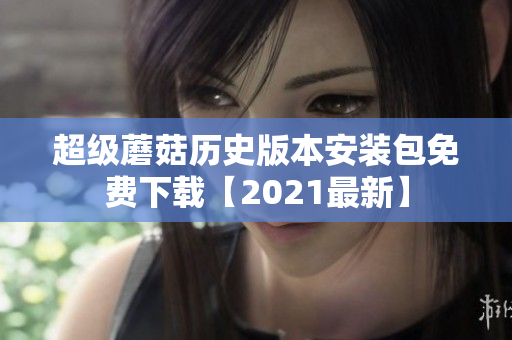 超级蘑菇历史版本安装包免费下载【2021最新】