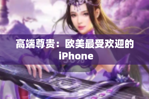 高端尊贵：欧美最受欢迎的 iPhone