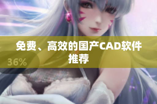 免费、高效的国产CAD软件推荐