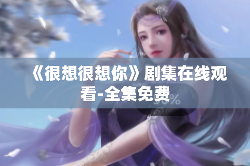 《很想很想你》剧集在线观看-全集免费