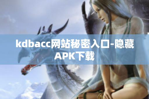kdbacc网站秘密入口-隐藏APK下载