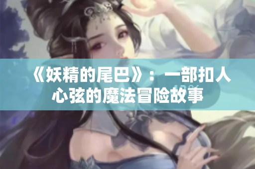 《妖精的尾巴》：一部扣人心弦的魔法冒险故事