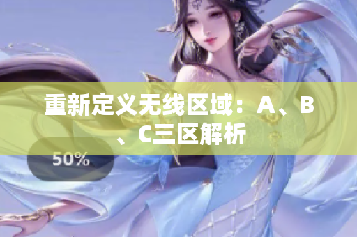 重新定义无线区域：A、B、C三区解析