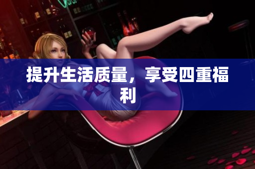 提升生活质量，享受四重福利