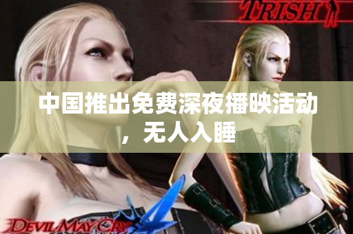 中国推出免费深夜播映活动，无人入睡