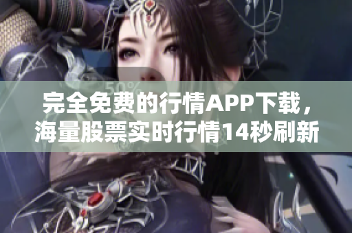 完全免费的行情APP下载，海量股票实时行情14秒刷新！