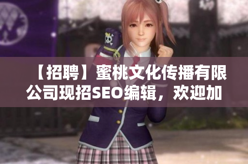 【招聘】蜜桃文化传播有限公司现招SEO编辑，欢迎加入！