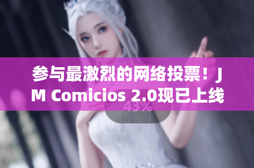 参与最激烈的网络投票！JM Comicios 2.0现已上线